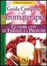 Valerie A. Worwood - Guida completa all'aromaterapia. Guarire con le essenze e i profumi