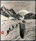Chiara Dall'Olio - La montagna rivelata. Fotografie di grandi viaggiatori tra '800 e '900