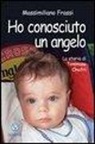 Massimiliano Frassi - Ho conosciuto un angelo. La storia di Tommaso Onofri