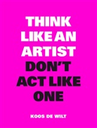 Koos de Wilt, Koos Wilt, Koos de Wilt - Think Like an Artist, Don´t Act Like One