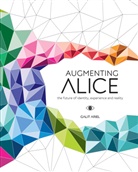 Galit Ariel, Ariel Galit - Augmenting Alice : The future of identity, experience and reality
