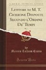 Marcus Tullius Cicero - Lettere di M. T. Cicerone Disposte Secondo l'Ordine De' Tempi, Vol. 7 (Classic Reprint)