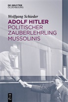 Wolfgang Schieder - Adolf Hitler - Politischer Zauberlehrling Mussolinis