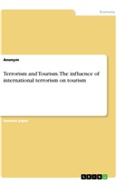 Anonym, Anonym, Sofiya Pavlyuk - Terrorism and Tourism. The influence of international terrorism on tourism