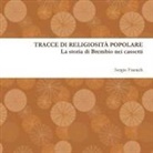 Sergio Fumich - Tracce di religiosità popolare. La storia di Brembio nei cassetti