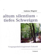 Isabeau Wagner - altum silentium - tiefes Schweigen