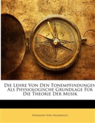 Hermann von Helmholtz - Die Lehre Von Den Tonempfindungen Als Physiologische Grundlage Für Die Theorie Der Musik