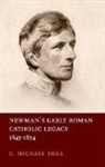 C Michael Shea, C. Michael Shea, C. Michael (Postdoctoral Fellow Shea, Postdoctoral Fellow C Michael (Seton Hall Un Shea - Newman''s Early Roman Catholic Legacy, 1845-1854