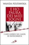 Wanda Póltawska - E ho paura dei miei sogni. I miei giorni nel lager di Ravensbrück