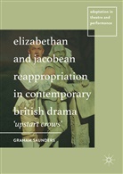 Graham Saunders - Elizabethan and Jacobean Reappropriation in Contemporary British Drama