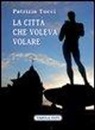 Patrizia Tocci, A. Fabrizi - La città che voleva volare