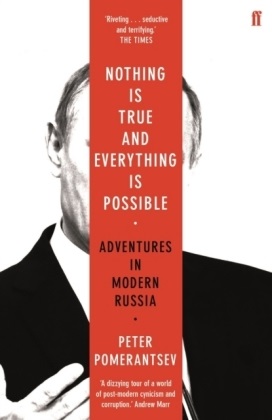Peter Pomerantsev,  Pomerantsev Peter - Nothing is True and Everything is Possible - Adventures in Modern Russia
