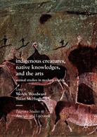 McHugh, McHugh, Susan Mchugh, Wend Woodward, Wendy Woodward - Indigenous Creatures, Native Knowledges, and the Arts