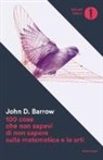 John D. Barrow - 100 cose che non sapevi di non sapere sulla matematica e le arti