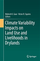 Mahesh K. Gaur, Mahes K Gaur, Mahesh K Gaur, R Squires, R Squires, Victor R. Squires - Climate Variability Impacts on Land Use and Livelihoods in Drylands