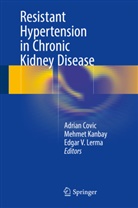 Adrian Covic, Mehme Kanbay, Mehmet Kanbay, Edgar V. Lerma, Edgar V Lerma - Resistant Hypertension in Chronic Kidney Disease
