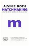 Alvin E. Roth - Matchmaking. La scienza economica del dare a ciascuno il suo