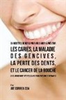 Joe Correa - 36 Recettes de repas pour vous aider à prévenir les caries, la maladie des gencives, la perte des dents, et le cancer de la bouche