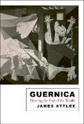 James Attlee - Guernica Painting the End of the World