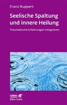 Franz Ruppert, Franz (Prof.) Ruppert - Seelische Spaltung und innere Heilung (Leben Lernen, Bd. 203)