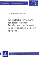 Angela Maria Hauser, Angela Maria Hauser-Dora - Die wirtschaftlichen und handelspolitischen Beziehungen der Schweiz zu überseeischen Gebieten 1873-1913