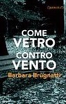 Barbara Brugnatti - Come vetro contro vento