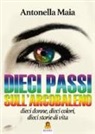 Antonella Maia - Dieci passi sull'arcobaleno. Dieci donne, dieci colori, dieci storie di vita
