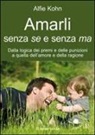 Alfie Kohn - Amarli senza se e senza ma. Dalla logica dei premi e delle punizioni a quella dell'amore e della ragione