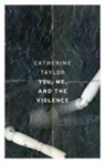 Catherine Taylor - You, Me, and the Violence