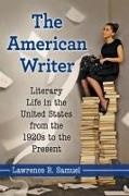 Samuel Lawrence, Lawrence R. Samuel, Samuel Lawrence R. - The American Writer Literary Life in the United States from the 1920s to the Present