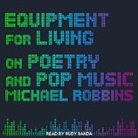 Michael Robbins - Equipment for Living: On Poetry and Pop Music (Audio book)