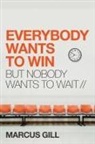Marcus Gill - Everybody Wants to Win: But Nobody Wants to Wait