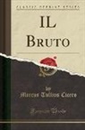 Marcus Tullius Cicero - IL Bruto (Classic Reprint)