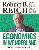 Robert Reich, Robert B. Reich, Reich Robert, Robert Reich - Economics in Wonderland