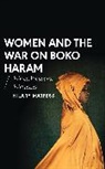 Hilary Matfess, Richard Dowden, Alcinda Honwana, Stephanie Kitchen, Hilary Matfess, Alex De Waal - Women and the War on Boko Haram