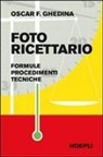 Oscar F. Ghedina - Fotoricettario. Formule. Procedimenti. Tecniche