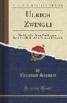 Christoph Sigwart - Ulrich Zwingli: Der Charakter Seiner Theologie Mit Besonderer Rücksicht Auf Picus Von Mirandula (Classic Reprint)