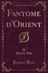 Pierre Loti - Fantome d'Orient (Classic Reprint)