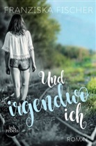 Franziska Fischer - Und irgendwo ich