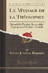 Helena Petrovna Blavatsky - Le Message de la Théosophie: Recueil de Pensées Secourables Appropriées À l'Heure Actuelle (Classic Reprint)