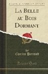Charles Perrault - La Belle au Bois Dormant (Classic Reprint)
