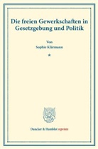 Sophie Klärmann - Die freien Gewerkschaften in Gesetzgebung und Politik.