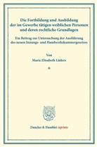 Marie Elisabeth Lüders - Die Fortbildung und Ausbildung der im Gewerbe tätigen weiblichen Personen und deren rechtliche Grundlagen.