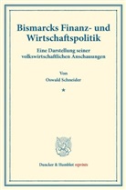 Oswald Schneider - Bismarcks Finanz- und Wirtschaftspolitik.
