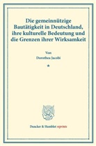 Dorothea Jacobi - Die gemeinnützige Bautätigkeit in Deutschland, ihre kulturelle Bedeutung und die Grenzen ihrer Wirksamkeit.