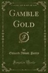 Edward Abbott Parry - Gamble Gold (Classic Reprint)