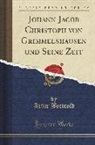 Artur Bechtold - Johann Jacob Christoph von Grimmelshausen und Seine Zeit (Classic Reprint)