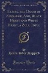 Henry Rider Haggard - Elissa, the Doom of Zimbabwe, And, Black Heart and White Heart, a Zulu Idyll (Classic Reprint)