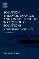 Yoshikata Koga, Yoshikata (The University of British Columbi Koga, Yoshikata (The University of British Columbia Koga, Koga Yoshikata - Solution Thermodynamics and Its Application to Aqueous Solutions