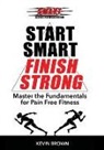 Kevin Brown, Marcus Williams - Start Smart, Finish Strong!: Master the Fundamental for Pain Free Fitness